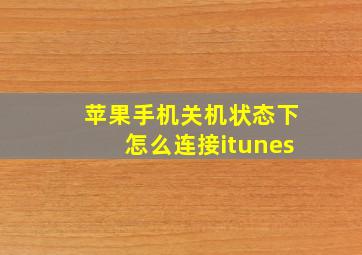 苹果手机关机状态下怎么连接itunes