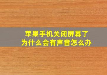 苹果手机关闭屏幕了为什么会有声音怎么办