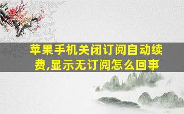 苹果手机关闭订阅自动续费,显示无订阅怎么回事