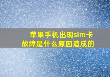 苹果手机出现sim卡故障是什么原因造成的