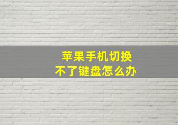 苹果手机切换不了键盘怎么办