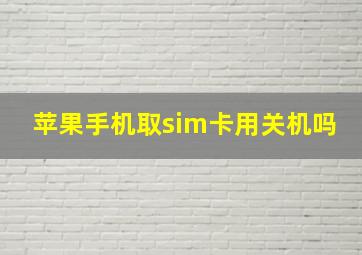 苹果手机取sim卡用关机吗