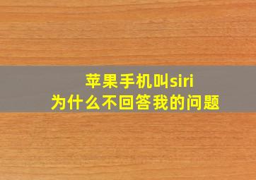 苹果手机叫siri为什么不回答我的问题