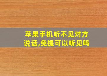 苹果手机听不见对方说话,免提可以听见吗