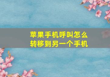 苹果手机呼叫怎么转移到另一个手机