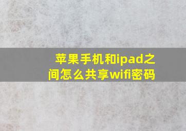 苹果手机和ipad之间怎么共享wifi密码