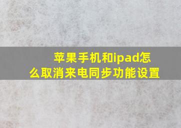 苹果手机和ipad怎么取消来电同步功能设置