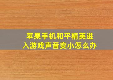 苹果手机和平精英进入游戏声音变小怎么办