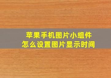 苹果手机图片小组件怎么设置图片显示时间