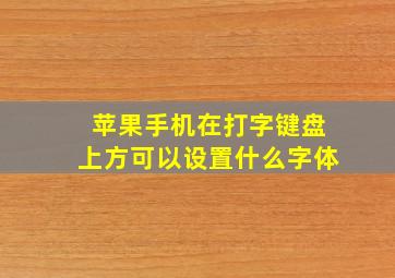 苹果手机在打字键盘上方可以设置什么字体