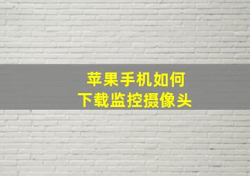 苹果手机如何下载监控摄像头