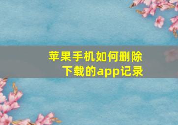 苹果手机如何删除下载的app记录