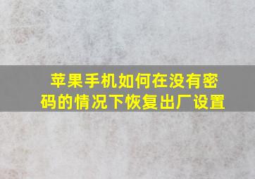 苹果手机如何在没有密码的情况下恢复出厂设置