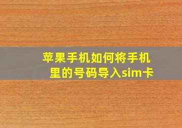 苹果手机如何将手机里的号码导入sim卡