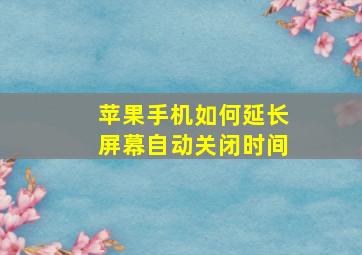 苹果手机如何延长屏幕自动关闭时间