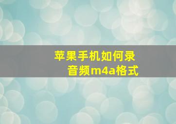 苹果手机如何录音频m4a格式