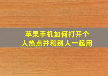 苹果手机如何打开个人热点并和别人一起用