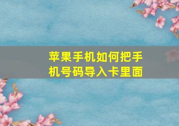 苹果手机如何把手机号码导入卡里面