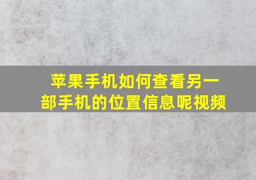 苹果手机如何查看另一部手机的位置信息呢视频