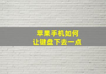 苹果手机如何让键盘下去一点