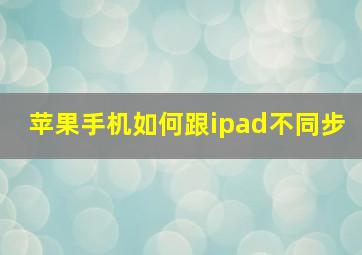 苹果手机如何跟ipad不同步