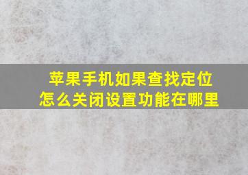 苹果手机如果查找定位怎么关闭设置功能在哪里