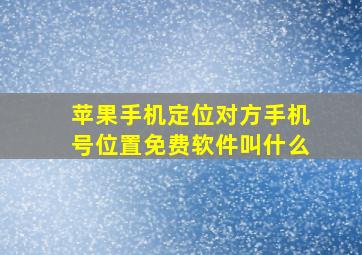 苹果手机定位对方手机号位置免费软件叫什么