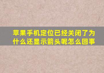 苹果手机定位已经关闭了为什么还显示箭头呢怎么回事