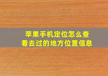 苹果手机定位怎么查看去过的地方位置信息