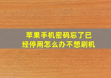 苹果手机密码忘了已经停用怎么办不想刷机