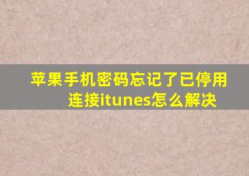 苹果手机密码忘记了已停用连接itunes怎么解决