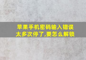 苹果手机密码输入错误太多次停了,要怎么解锁