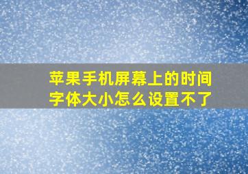 苹果手机屏幕上的时间字体大小怎么设置不了