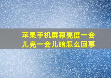 苹果手机屏幕亮度一会儿亮一会儿暗怎么回事