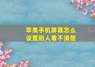 苹果手机屏幕怎么设置别人看不清楚