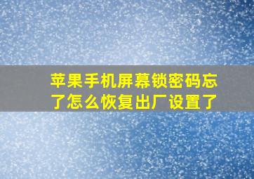 苹果手机屏幕锁密码忘了怎么恢复出厂设置了