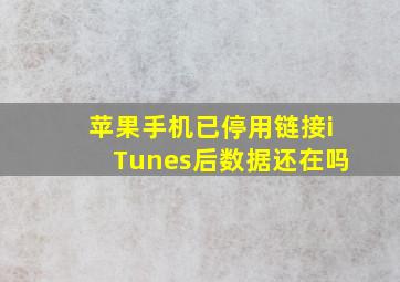 苹果手机已停用链接iTunes后数据还在吗