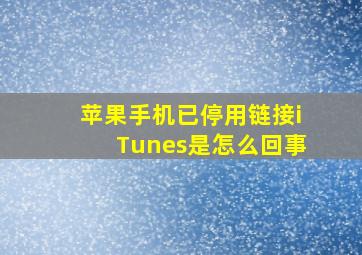 苹果手机已停用链接iTunes是怎么回事