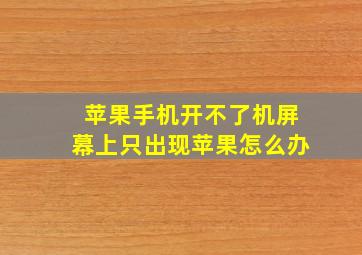 苹果手机开不了机屏幕上只出现苹果怎么办