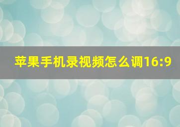 苹果手机录视频怎么调16:9