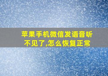 苹果手机微信发语音听不见了,怎么恢复正常