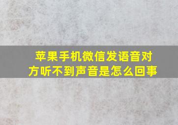 苹果手机微信发语音对方听不到声音是怎么回事