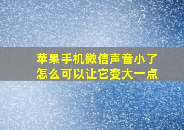 苹果手机微信声音小了怎么可以让它变大一点