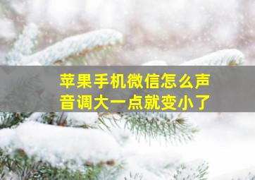 苹果手机微信怎么声音调大一点就变小了