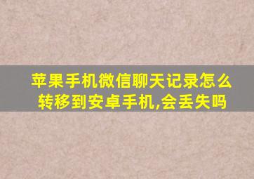 苹果手机微信聊天记录怎么转移到安卓手机,会丢失吗