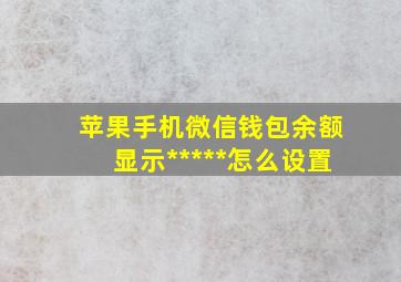 苹果手机微信钱包余额显示*****怎么设置