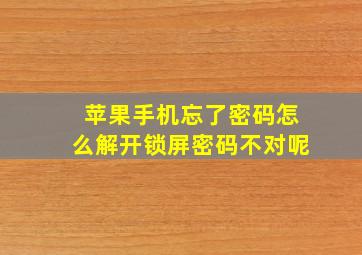 苹果手机忘了密码怎么解开锁屏密码不对呢