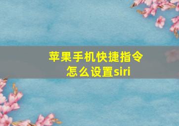 苹果手机快捷指令怎么设置siri