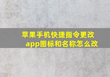 苹果手机快捷指令更改app图标和名称怎么改