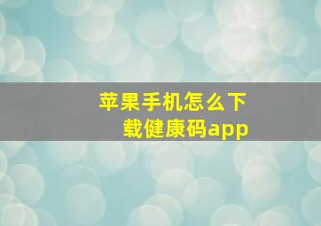 苹果手机怎么下载健康码app